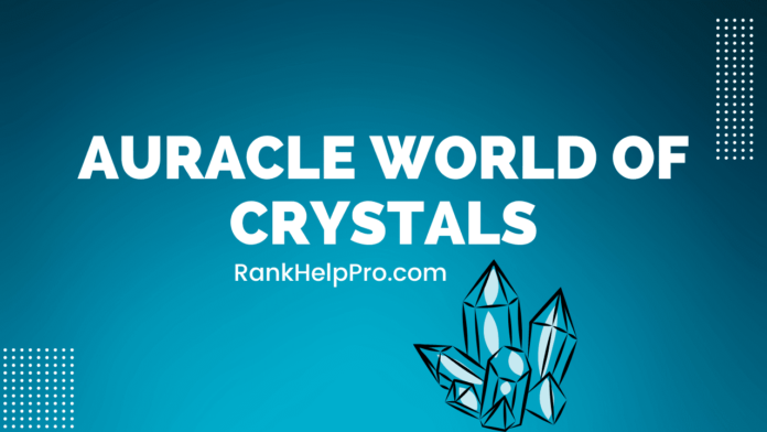 How to Make the Most of the auracle world of crystals