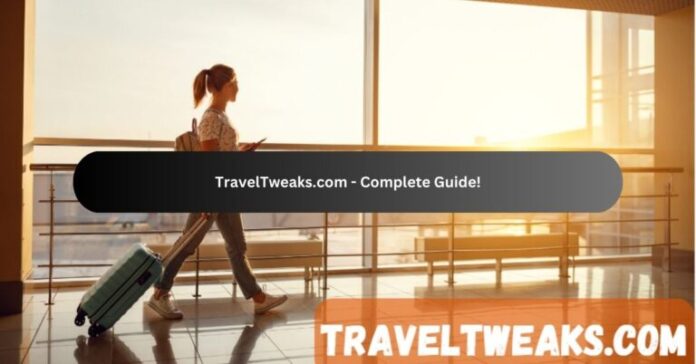 Unlock the Secrets of traveltweaks.com: A Comprehensive Guide